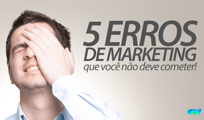 5 erros de Marketing que você não deve cometer